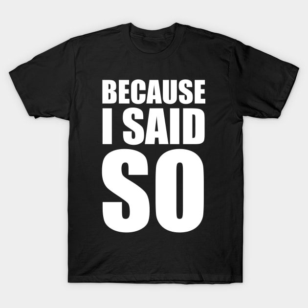 Because I Said So T-Shirt by fromherotozero